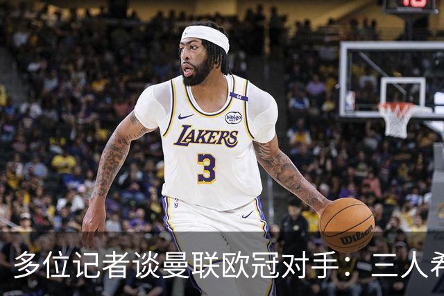 多位记者谈曼联欧冠对手：三人希望客场踢国米，主场皇马或巴黎等